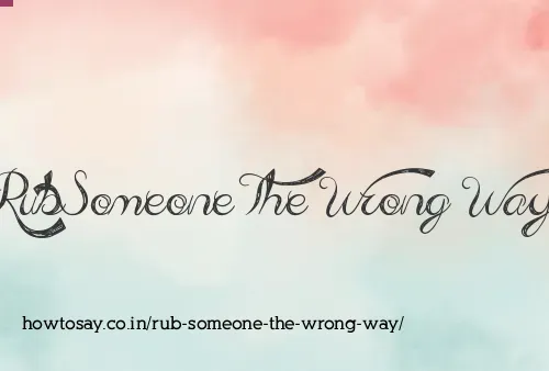 Rub Someone The Wrong Way