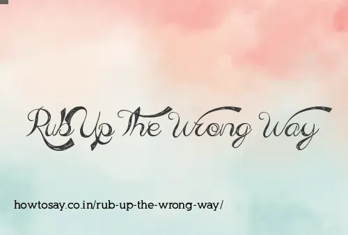 Rub Up The Wrong Way