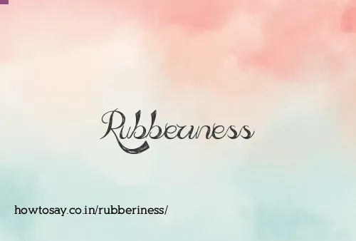 Rubberiness