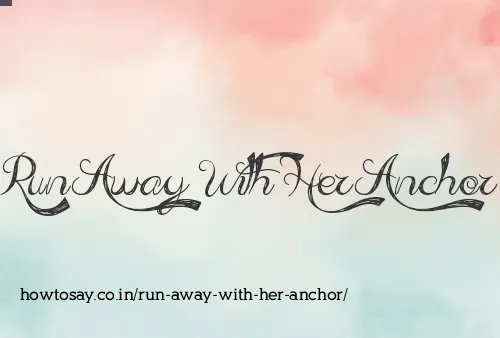Run Away With Her Anchor