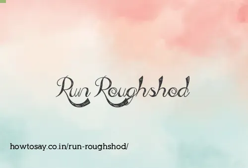 Run Roughshod