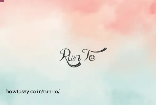 Run To