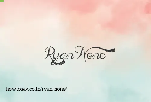 Ryan None