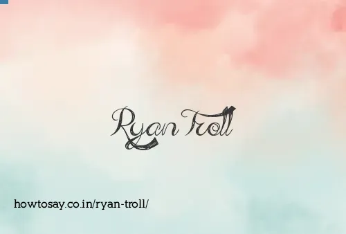 Ryan Troll