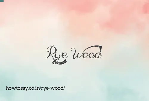 Rye Wood