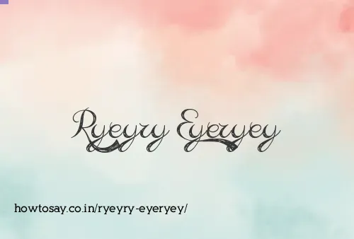 Ryeyry Eyeryey