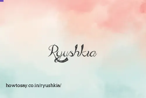 Ryushkia