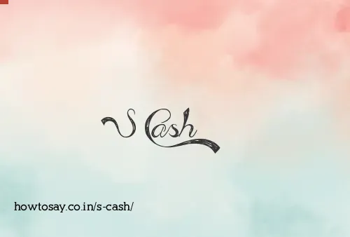 S Cash