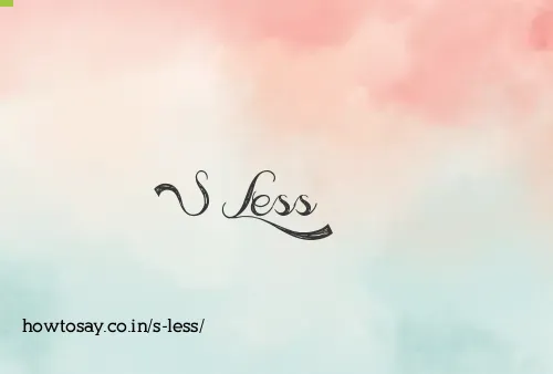 S Less