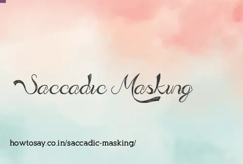 Saccadic Masking