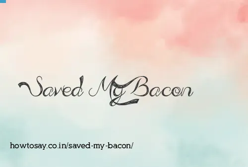 Saved My Bacon