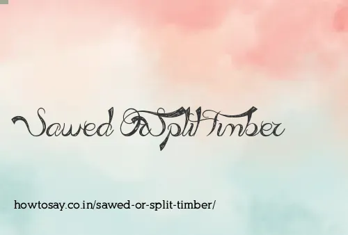 Sawed Or Split Timber