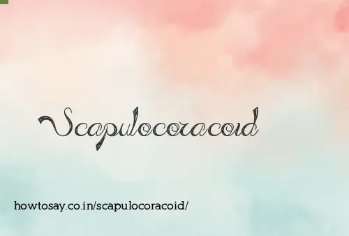 Scapulocoracoid
