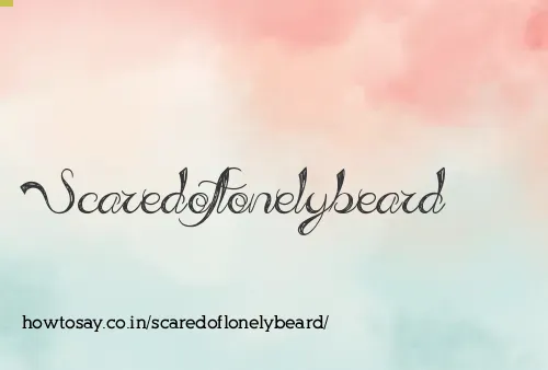 Scaredoflonelybeard