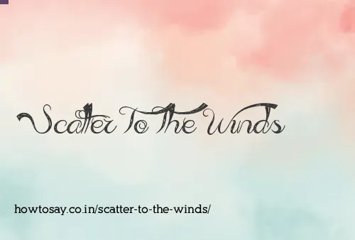 Scatter To The Winds