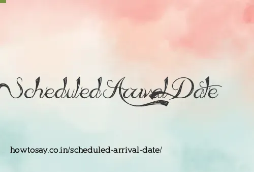 Scheduled Arrival Date