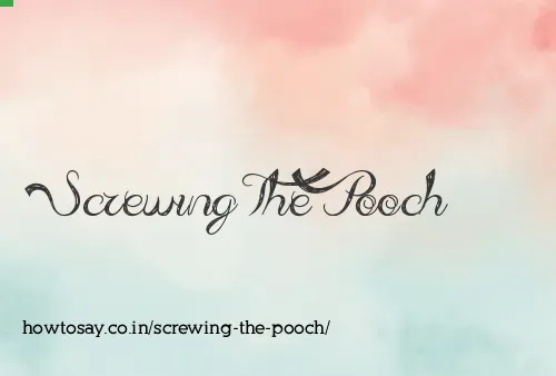 Screwing The Pooch