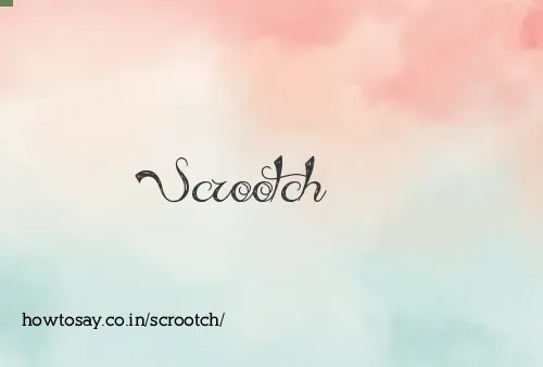Scrootch