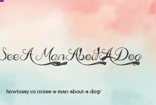 See A Man About A Dog