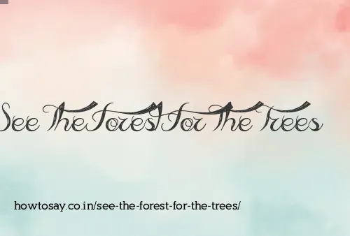 See The Forest For The Trees