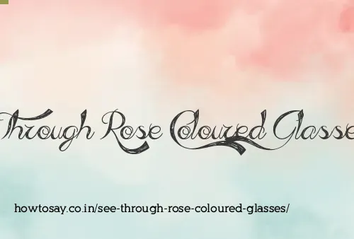 See Through Rose Coloured Glasses