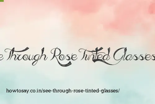 See Through Rose Tinted Glasses