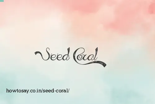 Seed Coral