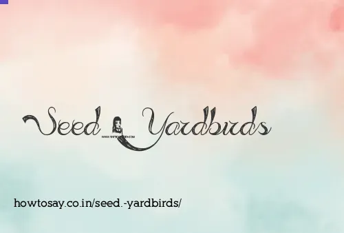 Seed. Yardbirds