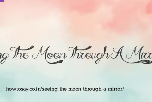 Seeing The Moon Through A Mirror