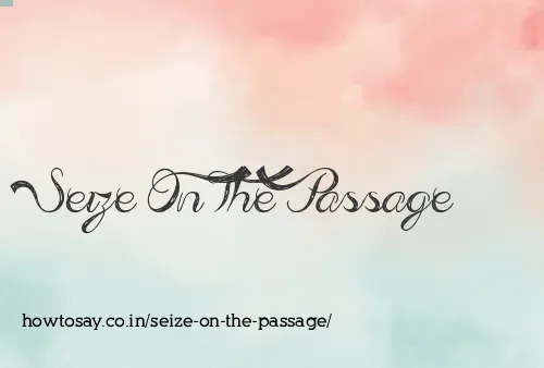 Seize On The Passage