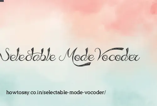 Selectable Mode Vocoder