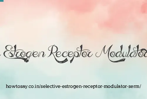 Selective Estrogen Receptor Modulator Serm