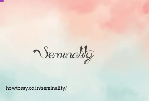 Seminality