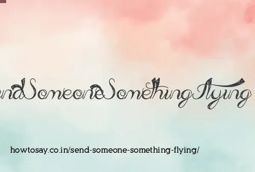 Send Someone Something Flying