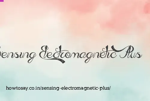 Sensing Electromagnetic Plus