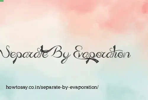 Separate By Evaporation