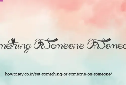 Set Something Or Someone On Someone