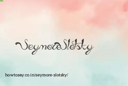 Seymore Slotsky