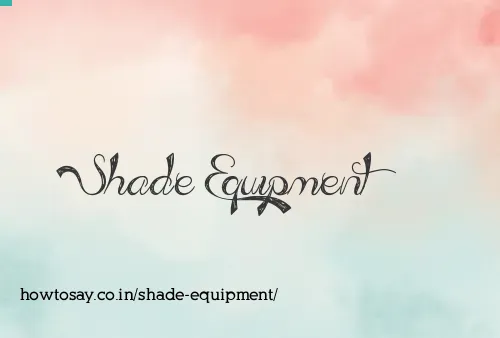 Shade Equipment