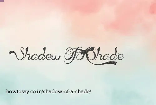 Shadow Of A Shade