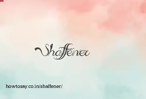 Shaffener