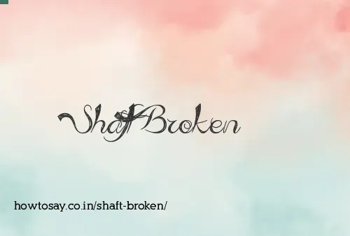 Shaft Broken