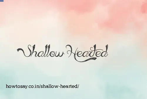 Shallow Hearted