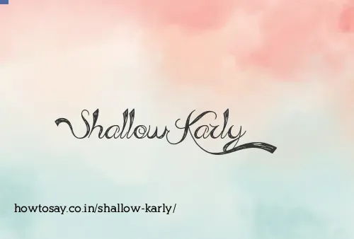Shallow Karly