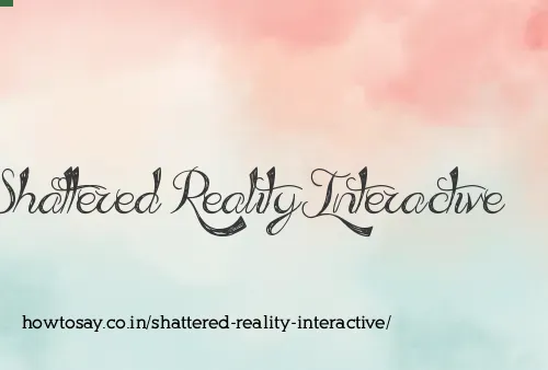 Shattered Reality Interactive