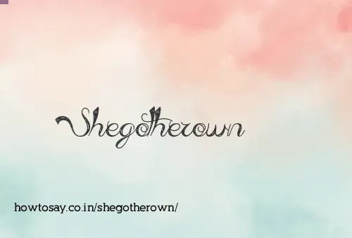 Shegotherown