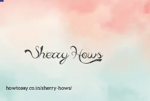 Sherry Hows