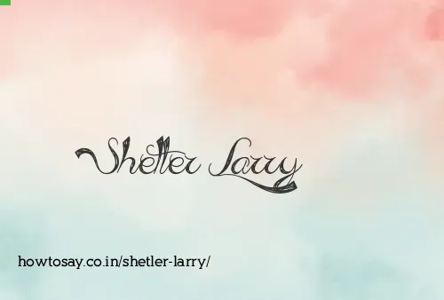 Shetler Larry