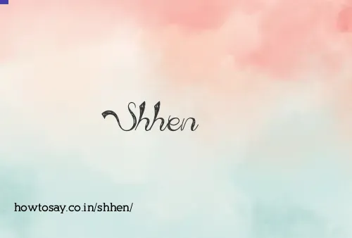 Shhen