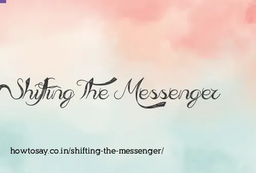Shifting The Messenger